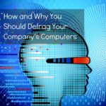 how and why you should defrag your company computers